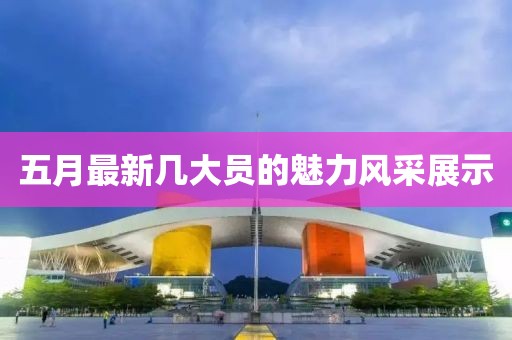五月最新几大员的魅力风采展示