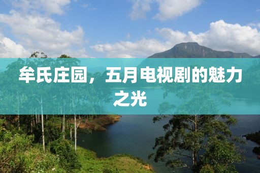 牟氏庄园，五月电视剧的魅力之光