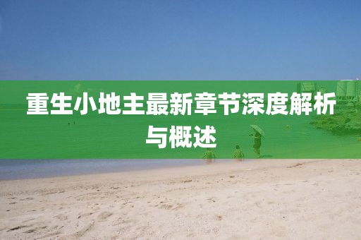 重生小地主最新章节深度解析与概述