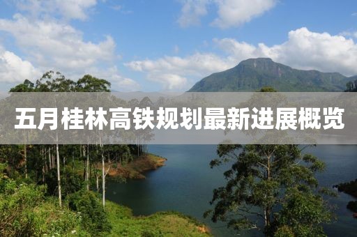 五月桂林高铁规划最新进展概览