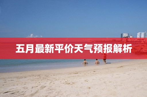 五月最新平价天气预报解析
