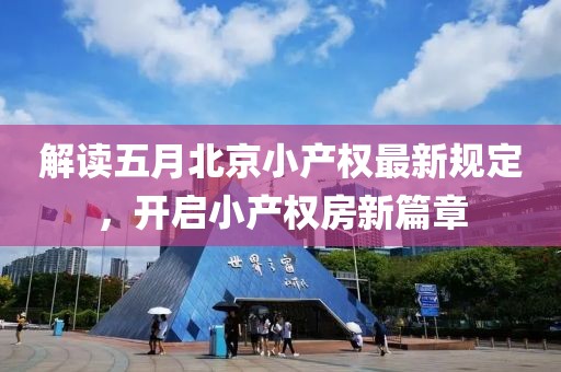 解读五月北京小产权最新规定，开启小产权房新篇章