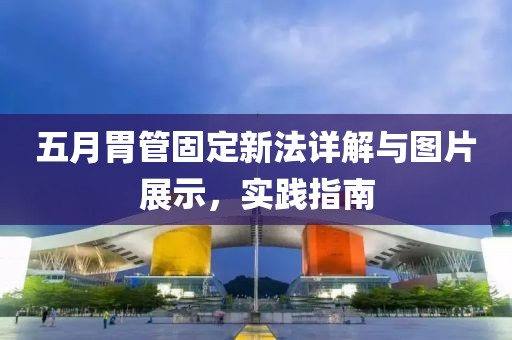 五月胃管固定新法详解与图片展示，实践指南