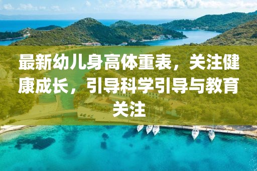 最新幼儿身高体重表，关注健康成长，引导科学引导与教育关注