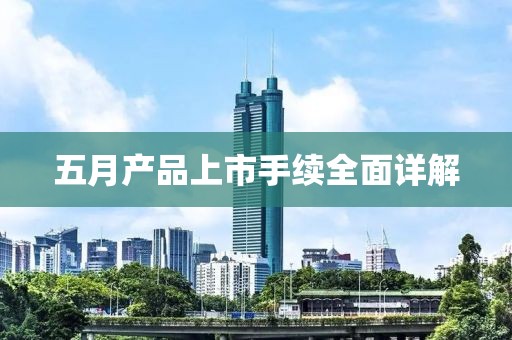 五月产品上市手续全面详解