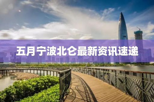 五月宁波北仑最新资讯速递
