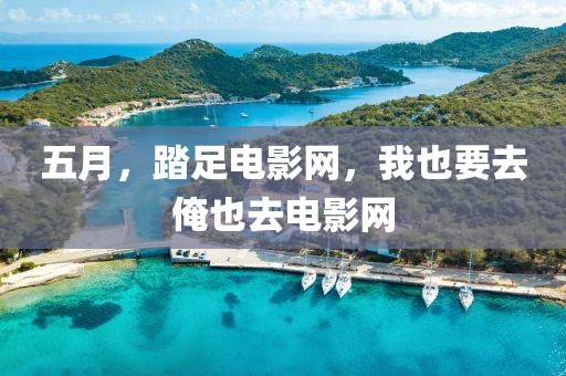 五月，踏足电影网，我也要去俺也去电影网