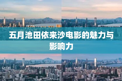 五月池田依来沙电影的魅力与影响力