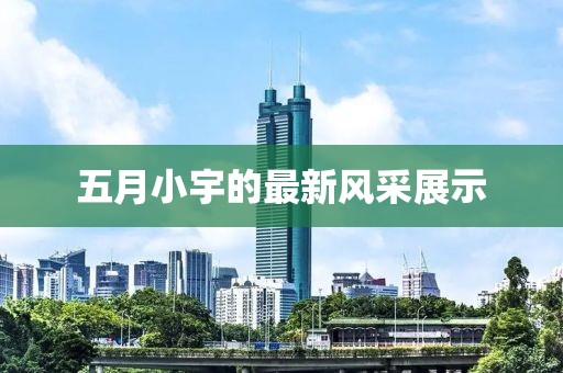 五月小宇的最新风采展示