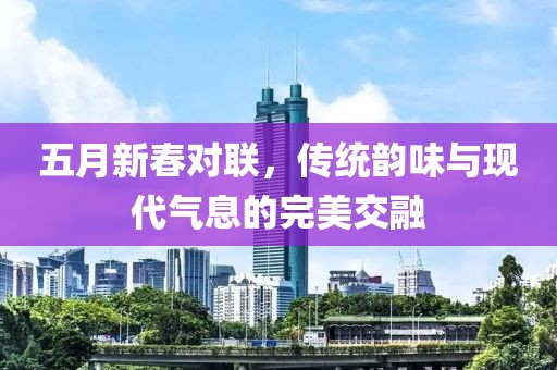 五月新春对联，传统韵味与现代气息的完美交融