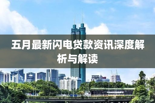 五月最新闪电贷款资讯深度解析与解读