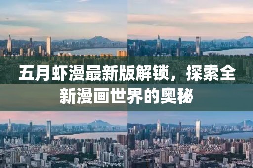 五月虾漫最新版解锁，探索全新漫画世界的奥秘
