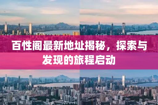 百性阁最新地址揭秘，探索与发现的旅程启动
