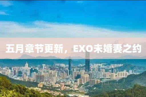 五月章节更新，EXO未婚妻之约