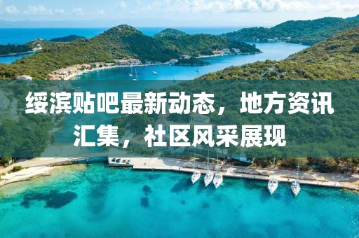 绥滨贴吧最新动态，地方资讯汇集，社区风采展现