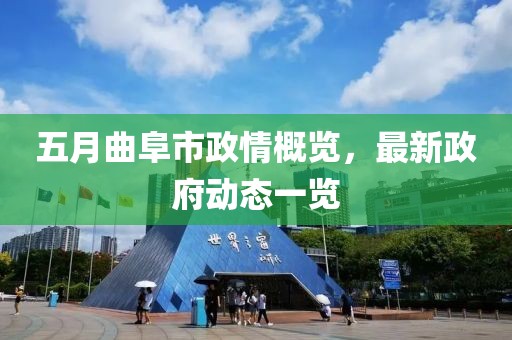 五月曲阜市政情概览，最新政府动态一览