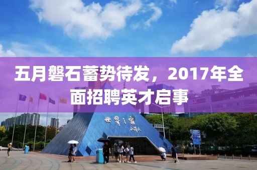 五月磐石蓄势待发，2017年全面招聘英才启事