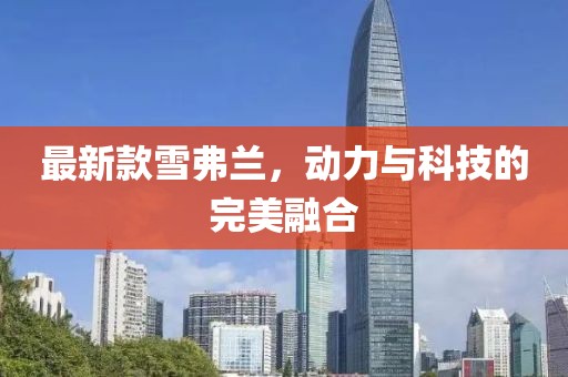 最新款雪弗兰，动力与科技的完美融合