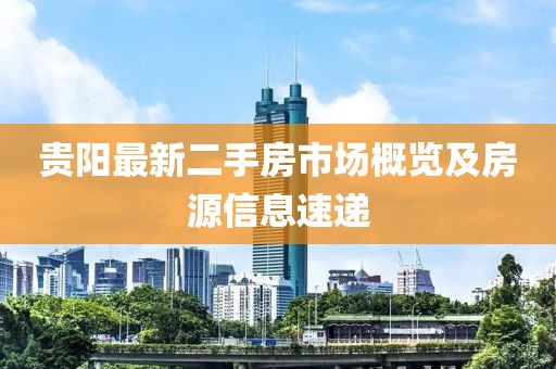 贵阳最新二手房市场概览及房源信息速递