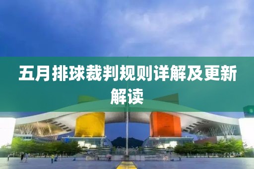 五月排球裁判规则详解及更新解读