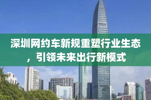 深圳网约车新规重塑行业生态，引领未来出行新模式