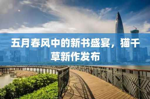 五月春风中的新书盛宴，猫千草新作发布