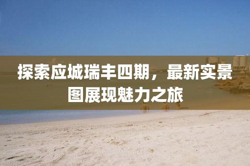 探索应城瑞丰四期，最新实景图展现魅力之旅