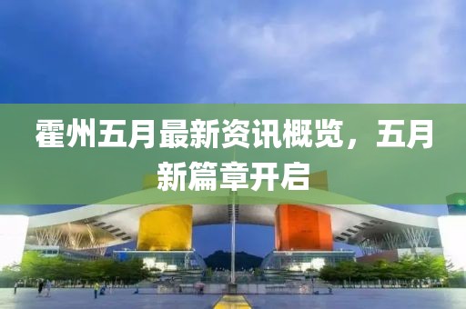 霍州五月最新资讯概览，五月新篇章开启