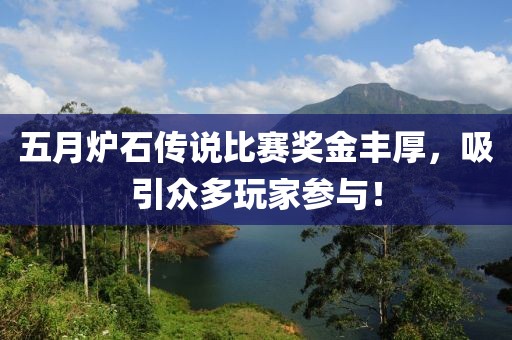 五月炉石传说比赛奖金丰厚，吸引众多玩家参与！