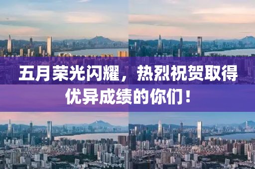 五月荣光闪耀，热烈祝贺取得优异成绩的你们！