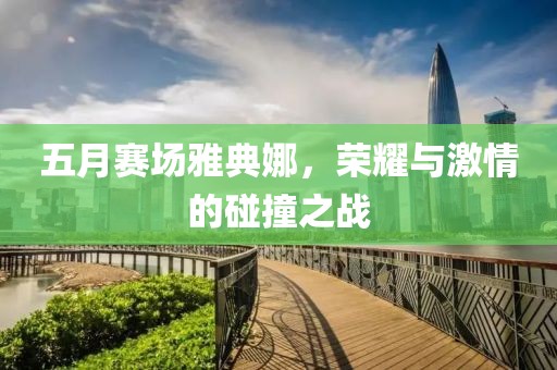 五月赛场雅典娜，荣耀与激情的碰撞之战