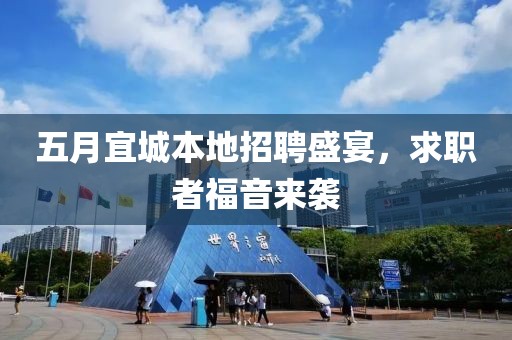 五月宜城本地招聘盛宴，求职者福音来袭