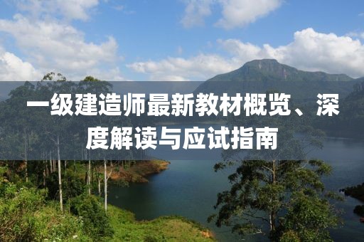 一级建造师最新教材概览、深度解读与应试指南