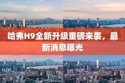 哈弗H9全新升级重磅来袭，最新消息曝光