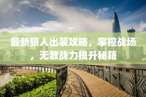最新狼人出装攻略，掌控战场，无敌战力提升秘籍