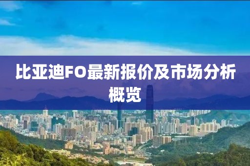 比亚迪FO最新报价及市场分析概览