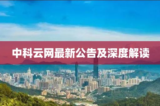 中科云网最新公告及深度解读