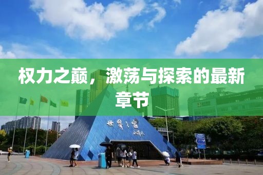 权力之巅，激荡与探索的最新章节