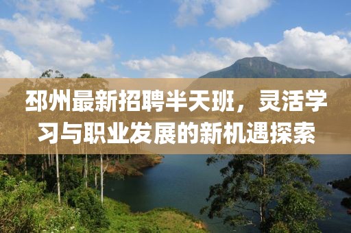 邳州最新招聘半天班，灵活学习与职业发展的新机遇探索