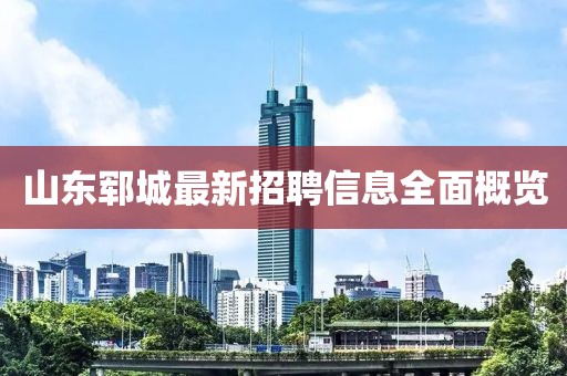 山东郓城最新招聘信息全面概览
