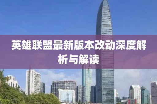 英雄联盟最新版本改动深度解析与解读
