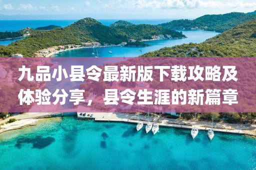 九品小县令最新版下载攻略及体验分享，县令生涯的新篇章