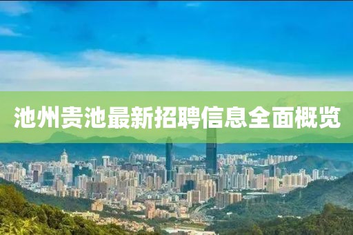 池州贵池最新招聘信息全面概览
