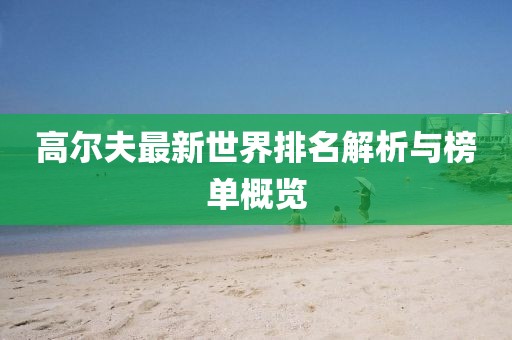 高尔夫最新世界排名解析与榜单概览