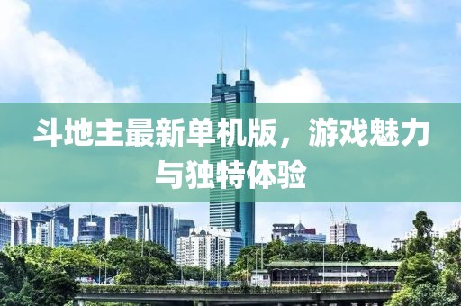 斗地主最新单机版，游戏魅力与独特体验