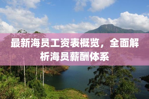 最新海员工资表概览，全面解析海员薪酬体系