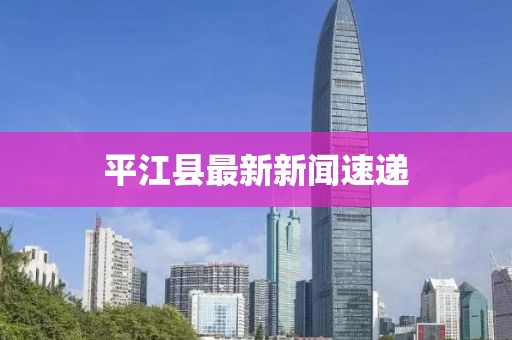 平江县最新新闻速递