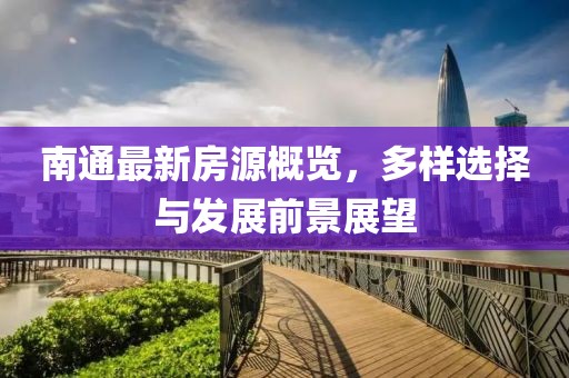 南通最新房源概览，多样选择与发展前景展望