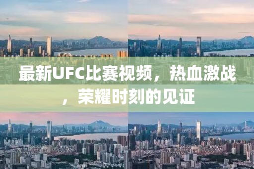 最新UFC比赛视频，热血激战，荣耀时刻的见证