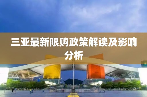 三亚最新限购政策解读及影响分析